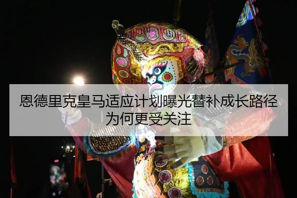 恩德里克皇马适应计划曝光替补成长路径为何更受关注