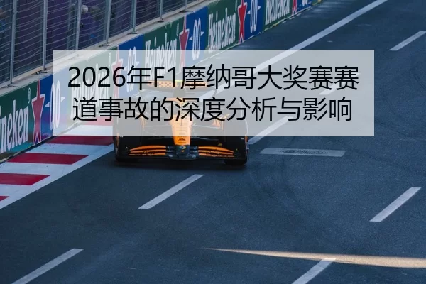 2026年F1摩纳哥大奖赛赛道事故的深度分析与影响
