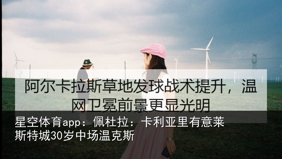 星空体育app:佩杜拉:卡利相关情况30岁中场温克斯
