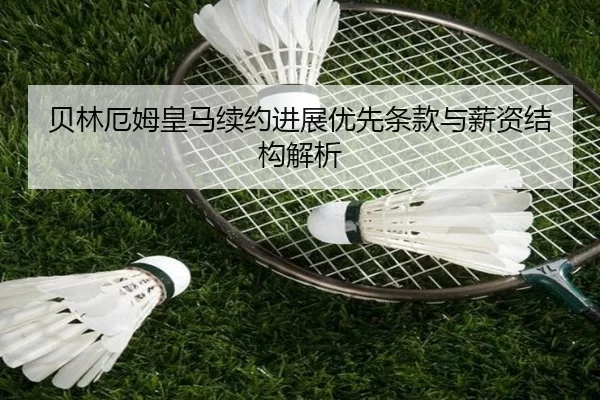 贝林厄姆皇马续约进展优先条款与薪资结构解析