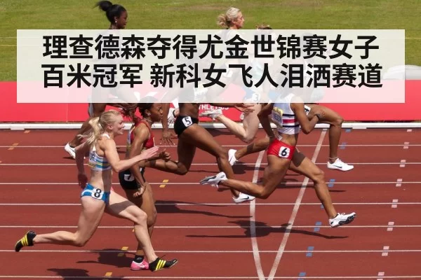理查德森夺得尤金世锦赛女子百米冠军 新科女飞人泪洒赛道